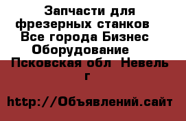 Запчасти для фрезерных станков. - Все города Бизнес » Оборудование   . Псковская обл.,Невель г.